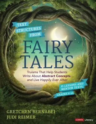 Szövegszerkezetek a mesékből: Truisms That Help Students Write about Abstract Concepts ... and Live Happily Ever After, Grades 4-12 - Text Structures from Fairy Tales: Truisms That Help Students Write about Abstract Concepts . . . and Live Happily Ever After, Grades 4-12