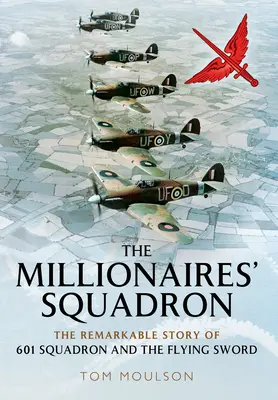 The Millionaires' Squadron: A 601-es század és a repülő kard figyelemre méltó története - The Millionaires' Squadron: The Remarkable Story of 601 Squadron and the Flying Sword