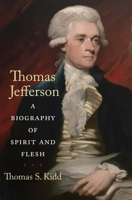 Thomas Jefferson: A szellem és a test életrajza - Thomas Jefferson: A Biography of Spirit and Flesh