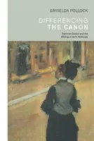 Differencing the Canon - Feminizmus és a művészettörténet-írás (Pollock Griselda (University of Leeds UK)) - Differencing the Canon - Feminism and the Writing of Art's Histories (Pollock Griselda (University of Leeds UK))