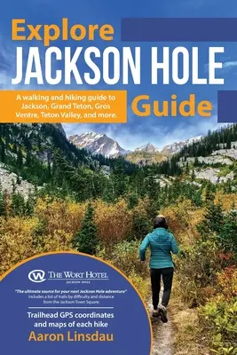 Fedezze fel Jackson Hole útikalauzát: A Tiking Guide to Grand Teton, Jackson, Teton Valley, Gros Ventre, Togwotee Pass, and more. - Explore Jackson Hole Guide: A Hiking Guide to Grand Teton, Jackson, Teton Valley, Gros Ventre, Togwotee Pass, and more.