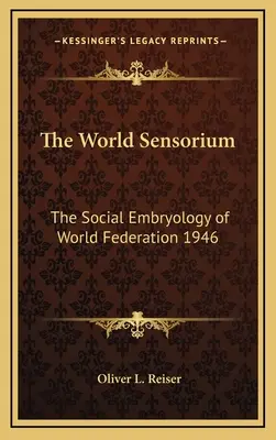 A világ szenzóriuma: A világszövetség társadalmi embriológiája 1946 - The World Sensorium: The Social Embryology of World Federation 1946