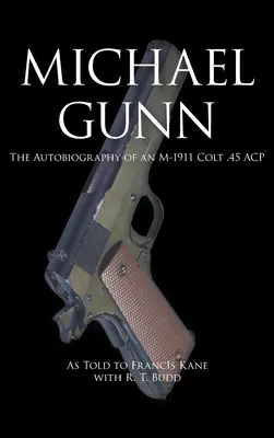 Michael Gunn: Egy M-1911-es Colt .45 ACP önéletrajza - Michael Gunn: The Autobiography of an M-1911 Colt .45 ACP