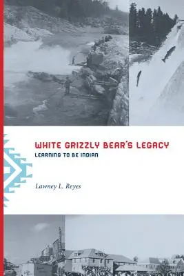 Fehér grizzlymedve öröksége: Learning to Be Indian - White Grizzly Bear's Legacy: Learning to Be Indian