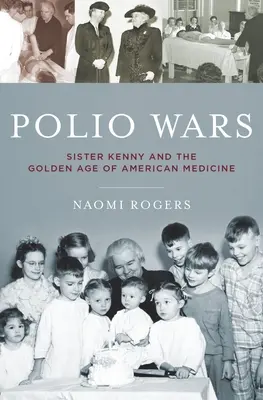 Polioháborúk: Elizabeth Kenny nővér és az amerikai orvostudomány aranykora - Polio Wars: Sister Elizabeth Kenny and the Golden Age of American Medicine