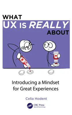 Amiről az UX valójában szól: A nagyszerű élmények gondolkodásmódjának bevezetése - What UX is Really About: Introducing a Mindset for Great Experiences