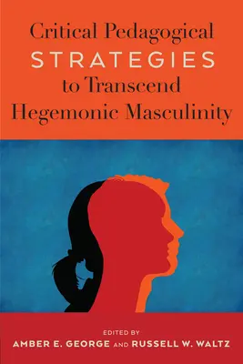 Kritikai pedagógiai stratégiák a hegemón maszkulinitás meghaladására - Critical Pedagogical Strategies to Transcend Hegemonic Masculinity