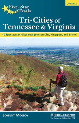 Ötcsillagos ösvények: Tennessee és Virginia három városa: Tri-Cities of Tennessee & Virginia: Tri-Cities of Tennessee & Virginia: 40 látványos túra Johnson City, Kingsport és Bristol közelében - Five-Star Trails: Tri-Cities of Tennessee & Virginia: 40 Spectacular Hikes Near Johnson City, Kingsport, and Bristol