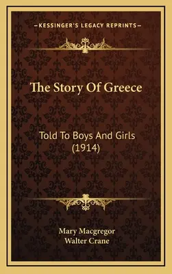 Görögország története: Fiúknak és lányoknak elmesélve (1914) - The Story Of Greece: Told To Boys And Girls (1914)