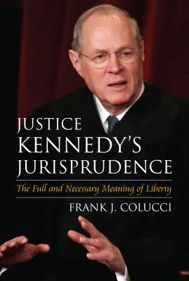 Kennedy bíró jogtudománya: A szabadság teljes és szükséges értelme - Justice Kennedy's Jurisprudence: The Full and Necessary Meaning of Liberty