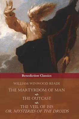 Az ember mártíromsága, A számkivetett és Az Ízisz fátyla; vagy a druidák misztériumai - The Martyrdom of Man, The Outcast, and The Veil Of Isis; or, Mysteries of the Druids