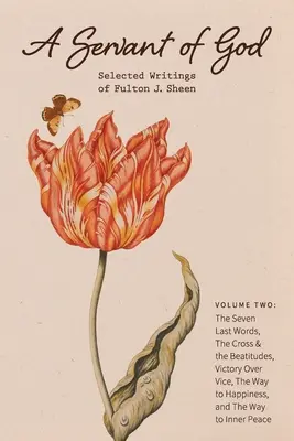 Isten szolgája: Sheen válogatott írásai: A kereszt és a boldogságok, Győzelem a bűn felett, - A Servant of God: Selected Writings of Fulton J. Sheen: Volume Two: The Seven Last Words, The Cross & the Beatitudes, Victory Over Vice,