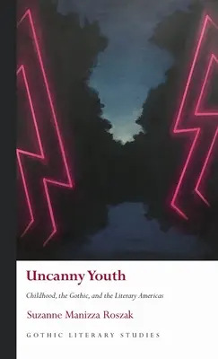 Hátborzongató ifjúság: A gyermekkor, a gótika és az irodalmi Amerika - Uncanny Youth: Childhood, the Gothic, and the Literary Americas