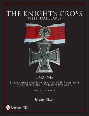 A lovagkereszt tölgyfalevéllel, 1940-1945: Hitler legmagasabb katonai kitüntetésének 889 kitüntetettjének életrajzai és képei - The Knight's Cross with Oakleaves, 1940-1945: Biographies and Images of the 889 Recipients of Hitler's Highest Military Award