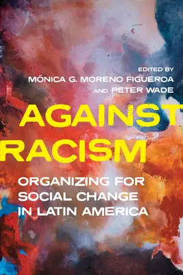 A rasszizmus ellen: Szerveződés a társadalmi változásért Latin-Amerikában - Against Racism: Organizing for Social Change in Latin America