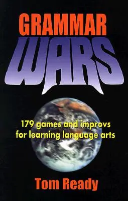 Nyelvtani háborúk: 179 játék és improvizáció a nyelvtanuláshoz - Grammar Wars: 179 Games and Improvs for Learning Language Arts