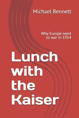 Ebéd a császárral: Miért indult háborúba Európa 1914-ben - Lunch with the Kaiser: Why Europe went to war in 1914