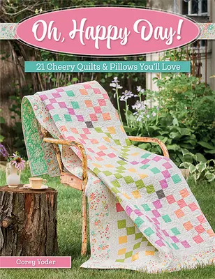 Oh, Happy Day!: 21 vidám steppelés és párna, amit imádni fogsz - Oh, Happy Day!: 21 Cheery Quilts & Pillows You'll Love