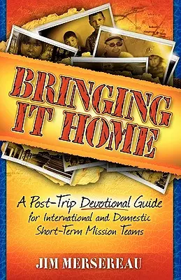 Hazahozni: A Post-Trip Devotional Guide for International and Domestic Short-Term Mission Teams (Nemzetközi és hazai rövid távú missziós csapatok számára). - Bringing It Home: A Post-Trip Devotional Guide for International and Domestic Short-Term Mission Teams