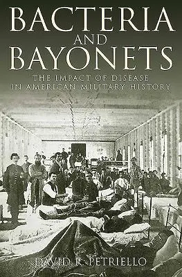 Baktériumok és szuronyok: A betegségek hatása az amerikai hadtörténelemben - Bacteria and Bayonets: The Impact of Disease in American Military History