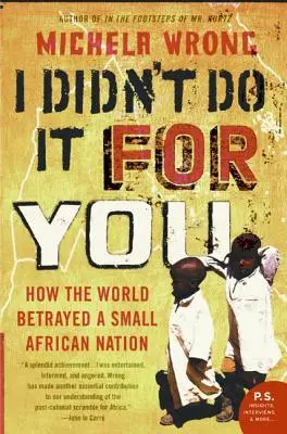 Nem érted tettem: Hogyan árult el a világ egy kis afrikai nemzetet? - I Didn't Do It for You: How the World Betrayed a Small African Nation