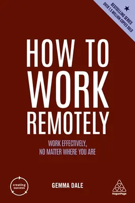 Hogyan dolgozzunk távolról: Hatékonyan dolgozni, bárhol is tartózkodik - How to Work Remotely: Work Effectively, No Matter Where You Are