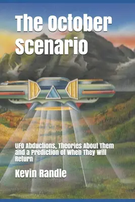 Az októberi forgatókönyv: UFO elrablások, a róluk szóló elméletek és egy előrejelzés arról, hogy mikor térnek vissza - The October Scenario: UFO Abductions, Theories About Them and a Prediction of When They Will Return