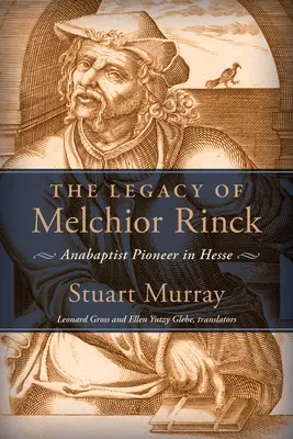 Melchior Rinck öröksége: Rinck Rinck: Az anabaptista úttörő Hessenben - Legacy of Melchior Rinck: Anabaptist Pioneer in Hesse