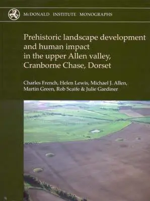 Őskori tájfejlődés és emberi hatás a felső Allen-völgyben, Cranborne Chase, Dorset - Prehistoric Landscape Development and Human Impact in the Upper Allen Valley, Cranborne Chase, Dorset