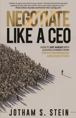 Tárgyalj úgy, mint egy vezérigazgató: Hogyan juthatsz előre a legjobb vállalkozóktól és vezetőktől tanult leckékkel? - Negotiate Like a CEO: How to Get Ahead with Lessons Learned from Top Entrepreneurs and Executives