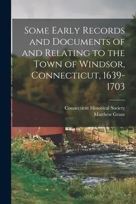 A Connecticut állambeli Windsor városának néhány korai feljegyzése és dokumentuma, 1639-1703 - Some Early Records and Documents of and Relating to the Town of Windsor, Connecticut, 1639-1703