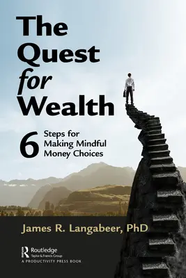 A gazdagság keresése: A pénzzel kapcsolatos tudatos döntések 6 lépése - The Quest for Wealth: 6 Steps for Making Mindful Money Choices