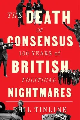 A konszenzus halála: 100 év brit politikai rémálmai - The Death of Consensus: 100 Years of British Political Nightmares