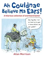 Ah Couldnae Believe Ma Ears! - Klasszikus hallott beszélgetések - Ah Couldnae Believe Ma Ears! - Classic Overheard Conversations