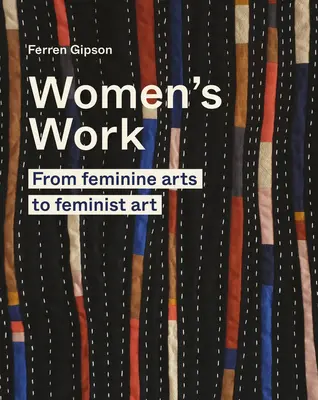 Női munka: A női művészettől a feminista művészetig - Women's Work: From Feminine Arts to Feminist Art