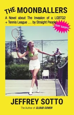 The Moonballers: Regény egy LMBTQ2+ teniszbajnokság megszállásáról ... heterók által (GAY GASP!) - The Moonballers: A Novel about The Invasion of a LGBTQ2+ Tennis League ... by Straight People (GAY GASP!)
