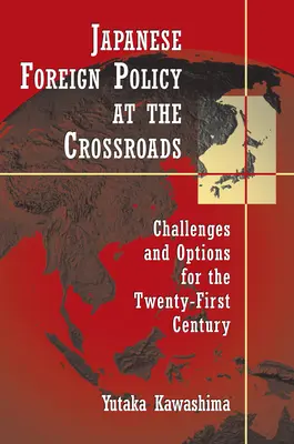 Japán külpolitikája válaszúton: Kihívások és lehetőségek a XXI. században - Japanese Foreign Policy at the Crossroads: Challenges and Options for the Twenty-First Century