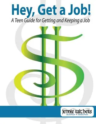 Hé, keress munkát! egy tizenéves útmutató a munkahely megszerzéséhez és megtartásához - Hey, Get a Job! a Teen Guide for Getting and Keeping a Job