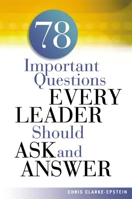 A 78 fontos kérdés, amelyet minden vezetőnek fel kell tennie és meg kell válaszolnia - A 78 Important Questions Every Leader Should Ask and Answer