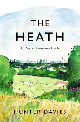 A Heath: Évem Hampstead Heathen - The Heath: My Year on Hampstead Heath