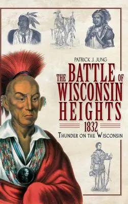 A Wisconsin Heights-i csata, 1832: Mennydörgés a Wisconsinon - The Battle of Wisconsin Heights, 1832: Thunder on the Wisconsin