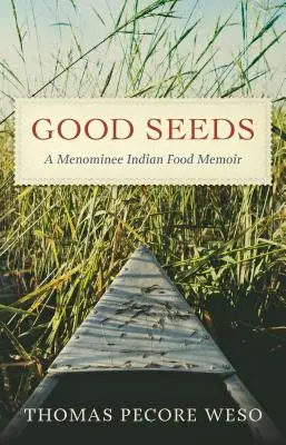 Jó magok: A Menominee indián ételek emlékirata - Good Seeds: A Menominee Indian Food Memoir