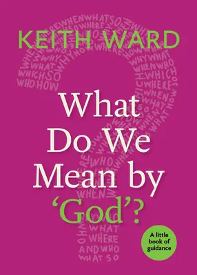 Mit értünk „Isten” alatt?: Egy kis útmutató könyv - What Do We Mean by 'God'?: A Little Book of Guidance