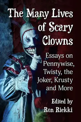 Az ijesztő bohócok sok élete: Esszék Pennywise-ról, Twisty-ről, a Jokerről, Krusty-ról és másokról - The Many Lives of Scary Clowns: Essays on Pennywise, Twisty, the Joker, Krusty and More