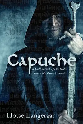 Capuche: Történelmi középkori történet egy tiltott szerelemről és egy barbár egyházról - Capuche: A Historic Medieval Tale of a Forbidden Love and a Barbaric Church