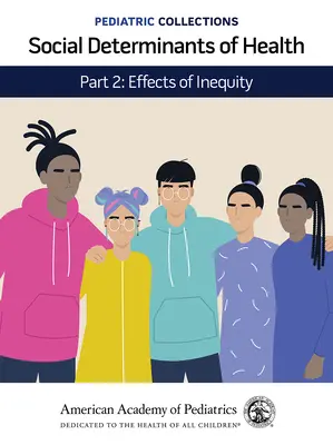 Pediatric Collections: Social Determinants of Health: Rész: Az egyenlőtlenségek hatásai (American Academy of Pediatrics (Aap)) - Pediatric Collections: Social Determinants of Health: Part 2: Effects of Inequity (American Academy of Pediatrics (Aap))