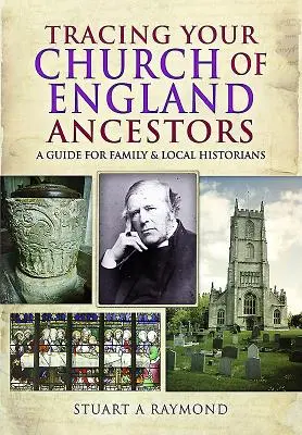 Az anglikán egyházi felmenők felkutatása: Útmutató család- és helytörténészek számára - Tracing Your Church of England Ancestors: A Guide for Family and Local Historians