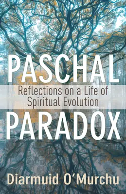 Húsvéti paradoxon: Elmélkedések a spirituális fejlődés életéről - Paschal Paradox: Reflections on a Life of Spiritual Evolution