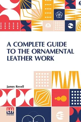 A teljes útmutató a díszes bőrmunkákhoz - A Complete Guide To The Ornamental Leather Work