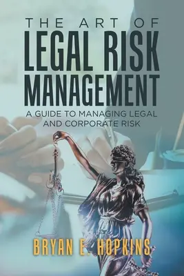 A jogi kockázatkezelés művészete: Útmutató a jogi és vállalati kockázatok kezeléséhez - The Art of Legal Risk Management: A Guide to Managing Legal and Corporate Risk